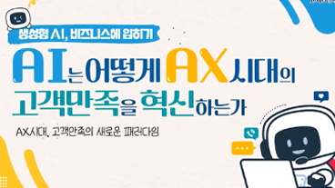 [생성형 AI, 비즈니스에 입히기] AI는 어떻게 AX시대의 고객만족을 혁신하는가